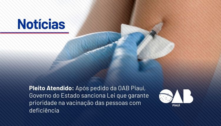 Pleito Atendido: Após pedido da OAB Piauí, Governo do Estado sanciona Lei que garante prioridade na vacinação das pessoas com deficiência